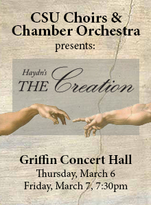 CSU Choirs & Chamber Orchestra presents Haydn's the Creation Griffin Concert Hall: Thursday, March 6 Friday, March 7, 7:30pm